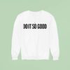 I Do It So Good Sweatshirt