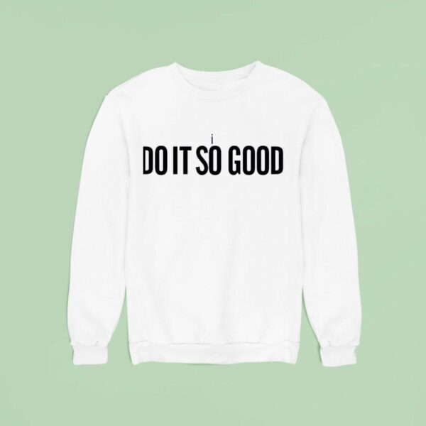 I Do It So Good Sweatshirt