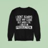 I Don T Always Test My Code But When I Do I Do It In Production Sweatshirt