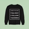 I Don T Follow Y All Way I Follow Yahweh Sweatshirt