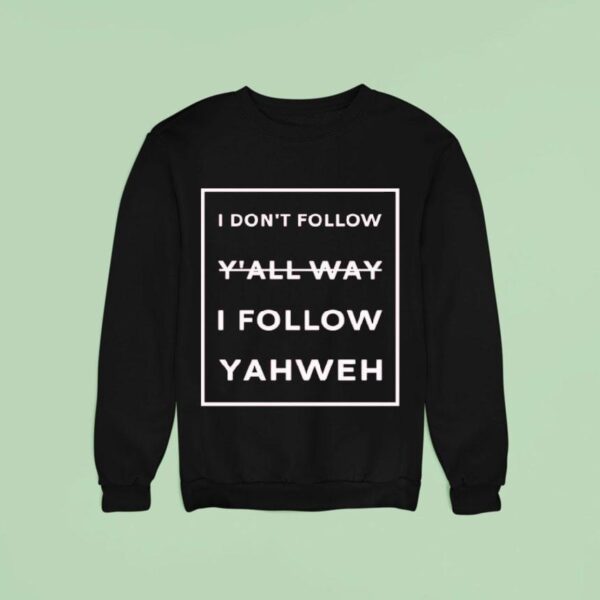 I Don T Follow Y All Way I Follow Yahweh Sweatshirt