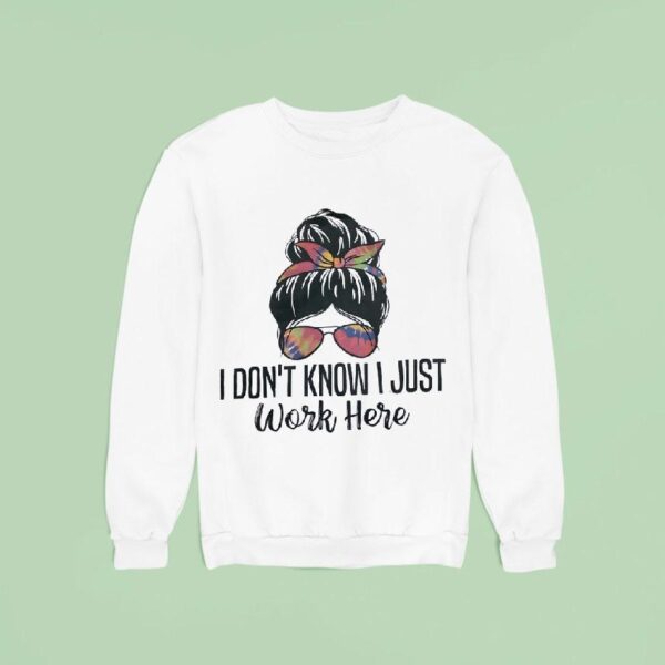 I Don T Know I Just Work Here Sweatshirt