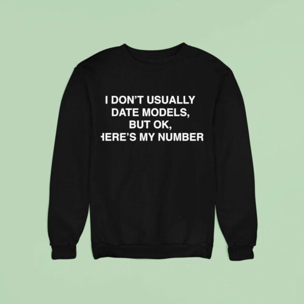 I Don T Usually Date Models But Ok Here S My Number Sweatshirt