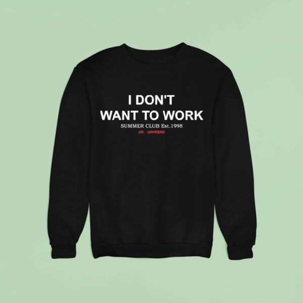 I Don T Want To Work Summer Club Est Un Unvesno Sweatshirt