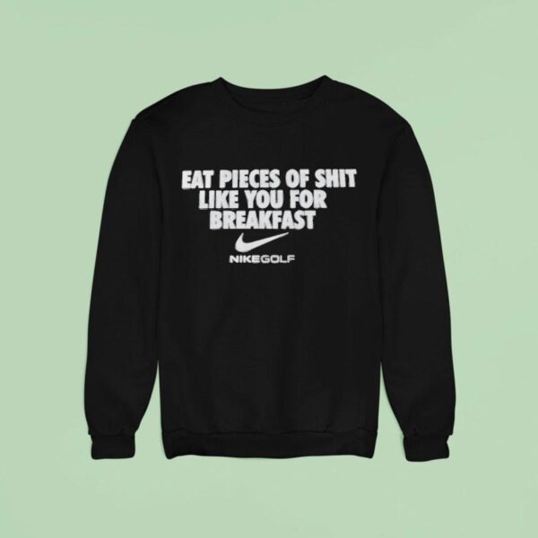 I Eat Pieces Of Shit Like You For Breakfast Nike Sweatshirt
