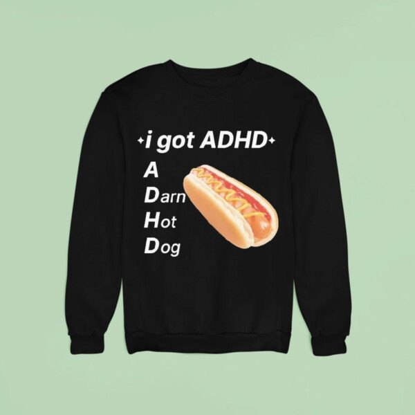 I Got Adhd A Darn Hot Dog Sweatshirt