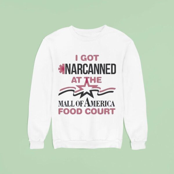 I Got Narcanned At The Mall Of America Food Cour Sweatshirt