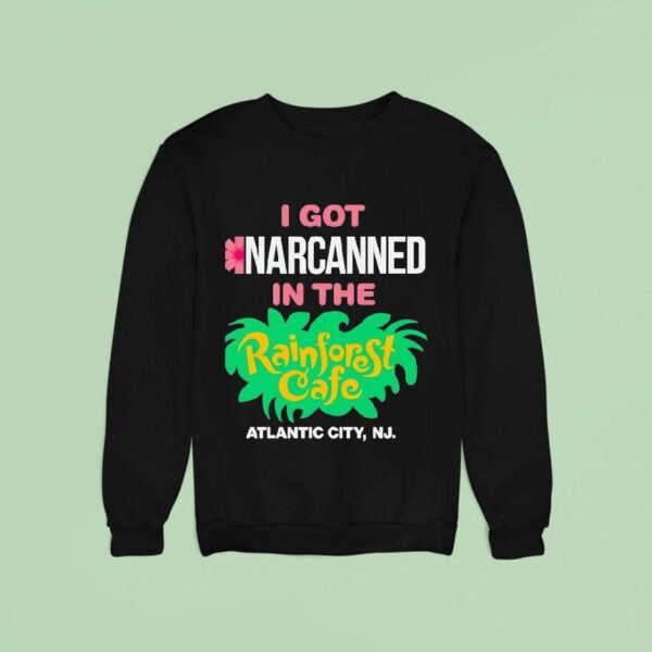 I Got Narcanned In The Rainforest Cafe Atlantic City Nj Sweatshirt