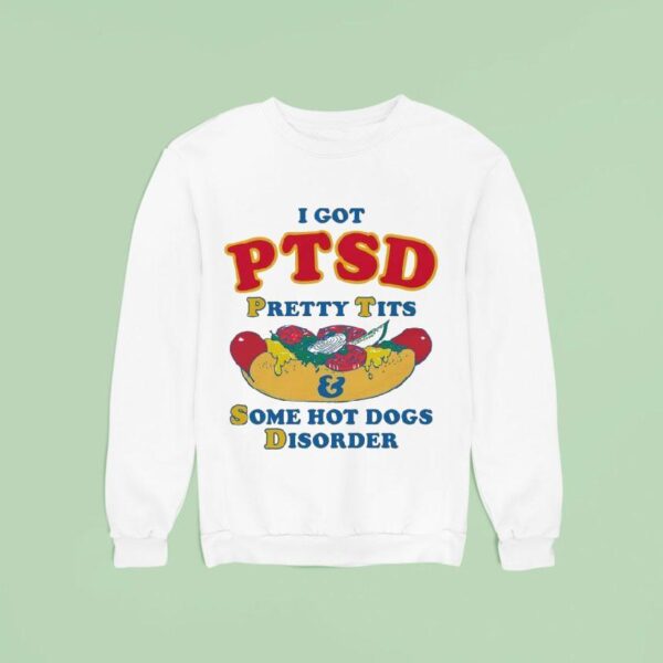 I Have Ptsd Pretty Tits And Some Hot Dogs Disorder Sweatshirt