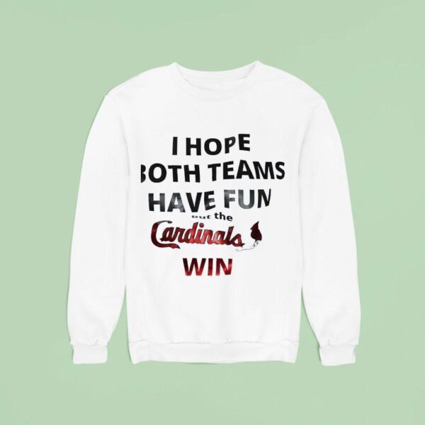 I Hope Both Teams Have Fun But The St Louis Cardinals Win Sweatshirt