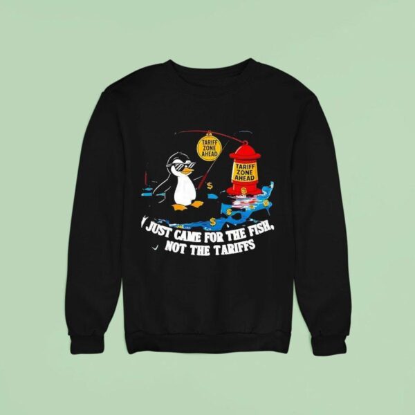 I Just Came For The Fish Not The Tariffs Sweatshirt