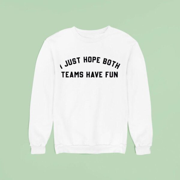 I Just Hope Both Teams Have Fun New Sweatshirt