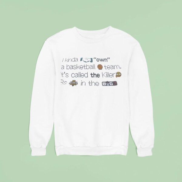 I Kinda Own A Basketball Team It S Called The Killer S Killer S In The Big Sweatshirt