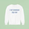 I Let Femmes Top Me Sweatshirt