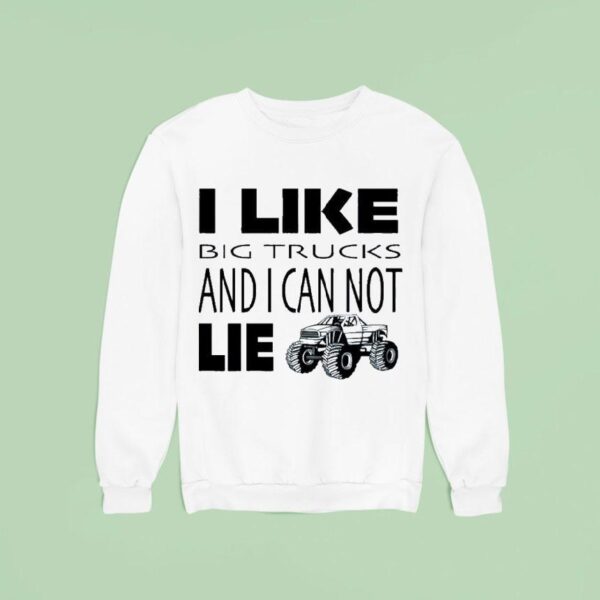 I Like Big Trucks And I Can Not Lie Truthful Sweatshirt