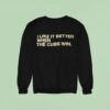 I Like It Better When The Cubs Win Sweatshirt