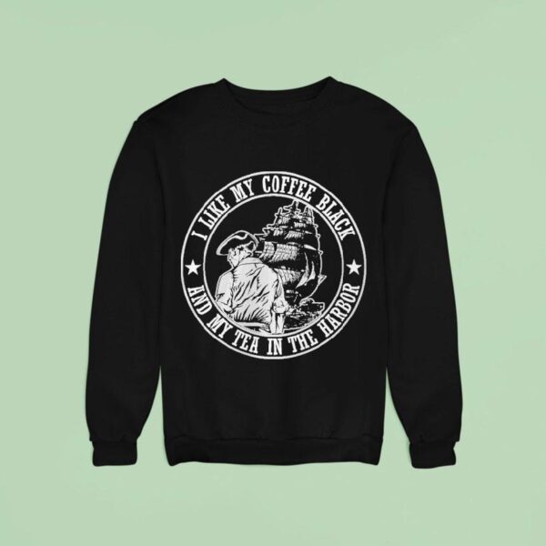 I Like My Coffee Black And Tea In The Harbor With Ship Sweatshirt