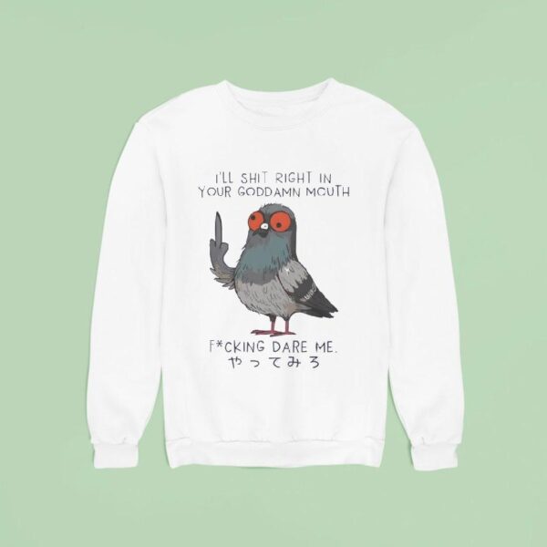 I Ll Shit Right In Your Goddamn Mouth Sweatshirt