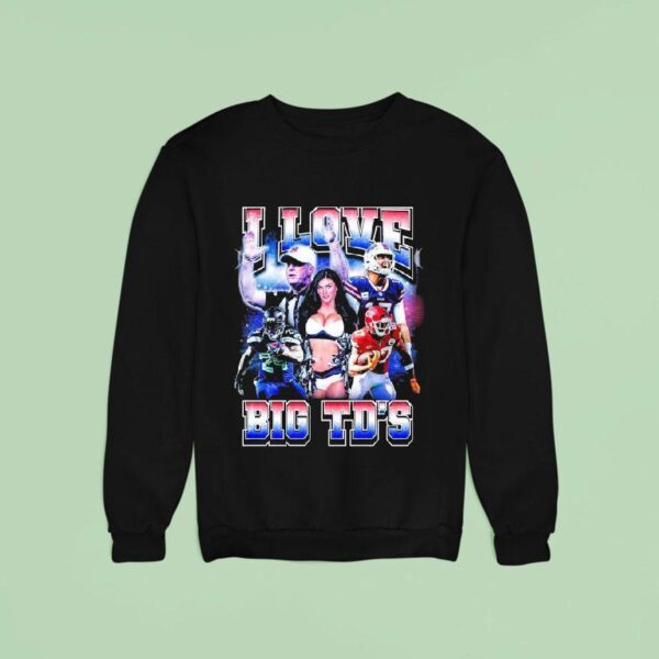 I Love Big Td S Sweatshirt