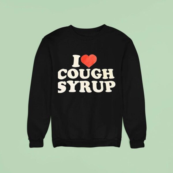 I Love Cough Syrup Sweatshirt