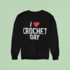 I Love Crochet Day Sweatshirt