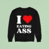 I Love Eating Ass Sweatshirt