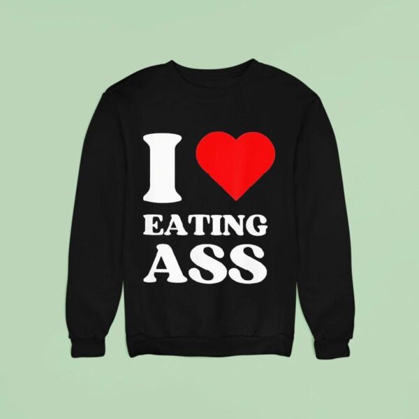I Love Eating Ass Sweatshirt
