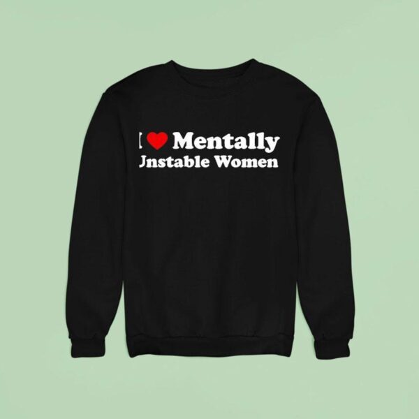 I Love Mentally Unstable Women New Sweatshirt