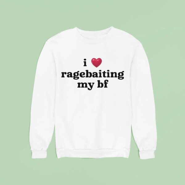 I Love Ragebaiting My Bf Sweatshirt