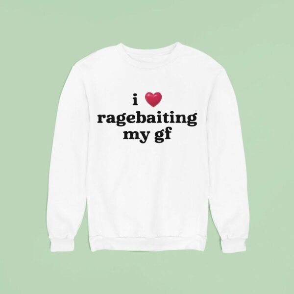 I Love Ragebaiting My Gf Sweatshirt