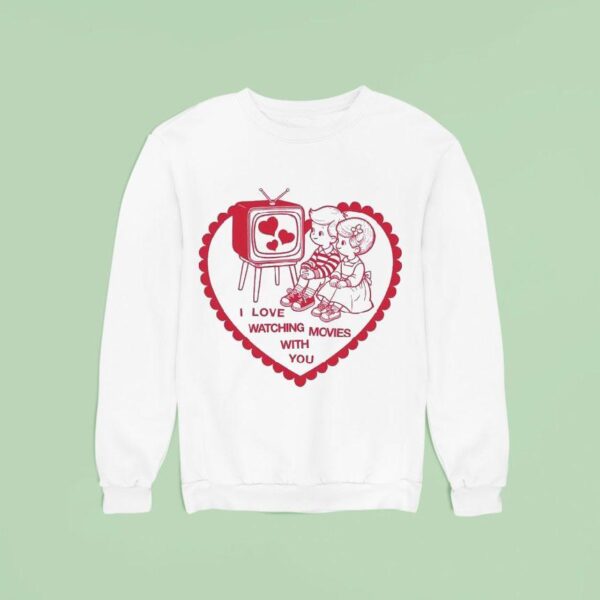 I Love Watching Movies With You Hear Sweatshirt