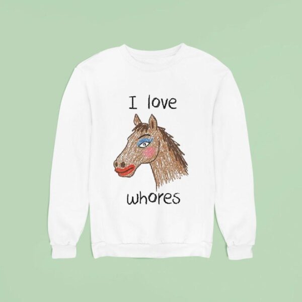 I Love Whores Horse Sweatshirt