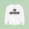 I M Autistic Sweatshirt