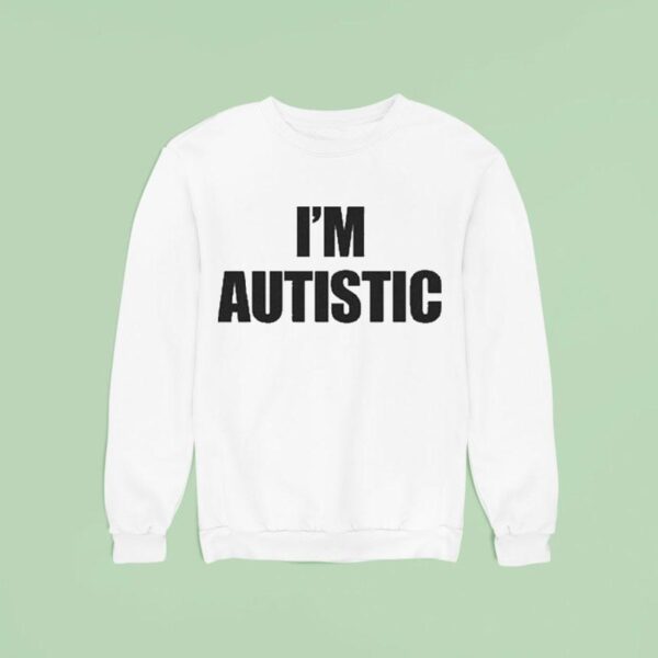 I M Autistic Sweatshirt