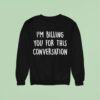I M Billing You For This Conversation Sweatshirt