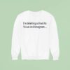 I M Deleting School To Focus On Instagram Sweatshirt