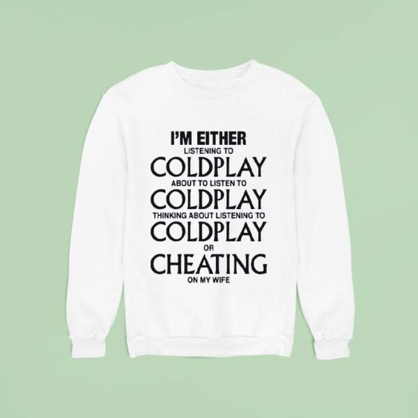 I M Either Listening To My Favorite Band Or Cheating On My Wife Sweatshirt