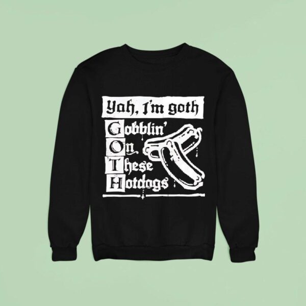 I M Goth Gobblin On These Hotdogs Sweatshirt