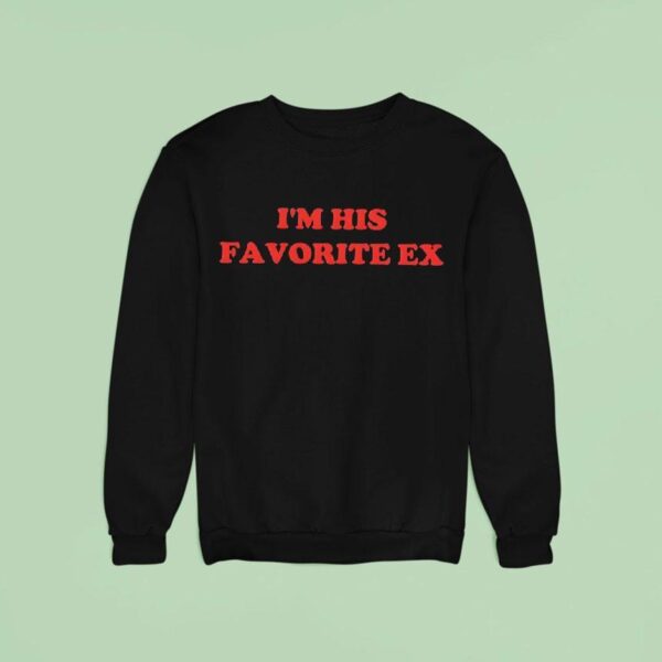 I M His Favorite Ex Sweatshirt