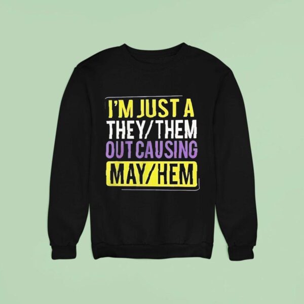 I M Just A They Or Them Out Causing Mayhem Sweatshirt
