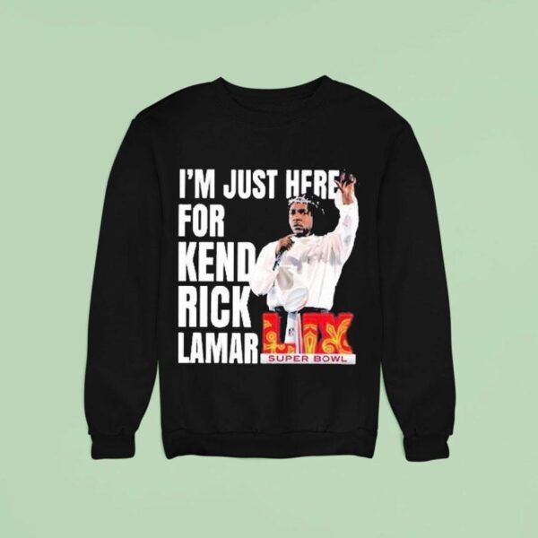 I M Just Here For Kendrick Lamar Super Bowl Lix Halftime Show Sweatshirt