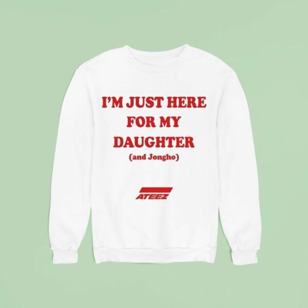 I M Just Here For My Daughter And Jongho Az Sweatshirt