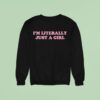 I M Literally Just A Girl Sweatshirt