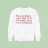 I M Not Getting A Sugar Rush From This Word Candy You Re Feeding Me Sweatshirt