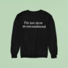 I M Not Slow I M Encumbered Sweatshirt