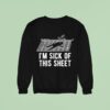 I M Sick Of This Shee Sweatshirt