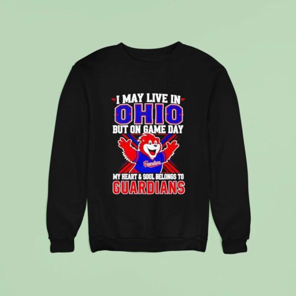 I May Live In Ohio But On Game Day My Heart And Soul Belongs To The Cleveland Guardians Sweatshirt