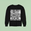 I Might Start Talking About How Styrofoam Is Manufactured At Any Time Sweatshirt