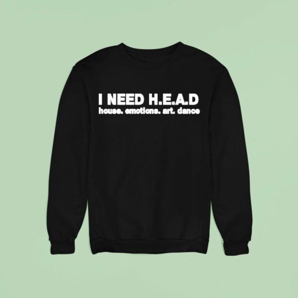 I Need Head House Emotions Art Dance Sweatshirt