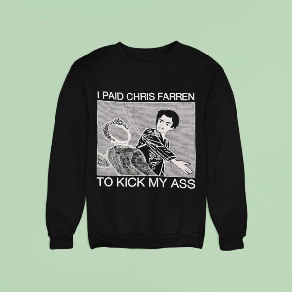 I Paid Chris Farren Kick My Ass To Kick My Ass Sweatshirt